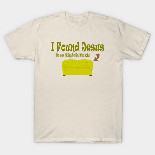 I Found Jesus ...... He Was Behind the Sofa ! T-Shirt by TheBigTees